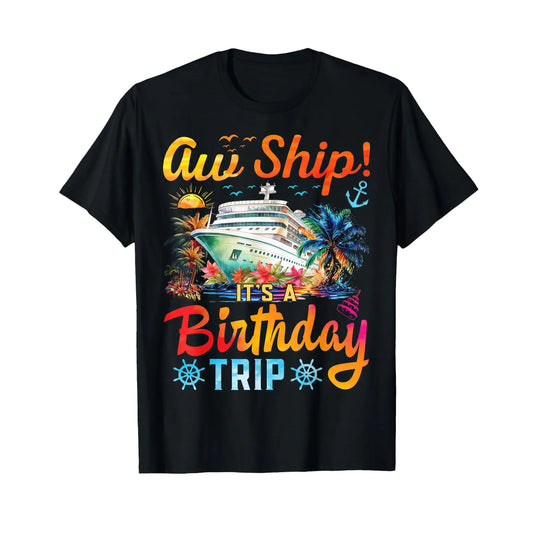 Aw Ship Its A Birthday Trip Birthday Cruise Vacation T-Shirt