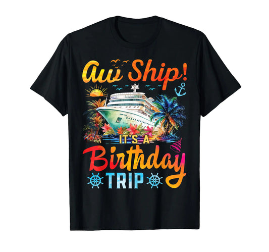 Aw Ship Its A Birthday Trip Birthday Cruise Vacation T-Shirt